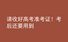 請收好高考準考證！考后還要用到