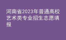 河南省2023年普通高校藝術(shù)類專業(yè)招生志愿填報