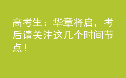 高考生：華章將啟，考后請關(guān)注這幾個(gè)時(shí)間節(jié)點(diǎn)！
