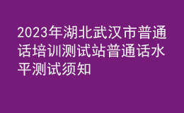 2023年湖北武漢市普通話培訓測試站普通話水平測試須知