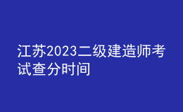 江蘇2023二級(jí)建造師考試查分時(shí)間