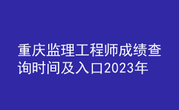 重慶監(jiān)理工程師成績查詢時(shí)間及入口2023年