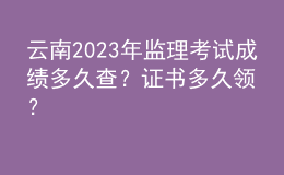 云南2023年監(jiān)理考試成績(jī)多久查？證書多久領(lǐng)？