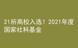 21所高校入選！2021年度國家社科基金藝術(shù)學(xué)重大項(xiàng)目名單公示