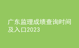 廣東監(jiān)理成績查詢時間及入口2023