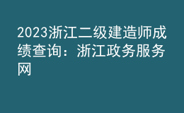 2023浙江二級(jí)建造師成績(jī)查詢(xún)：浙江政務(wù)服務(wù)網(wǎng)