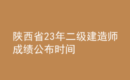 陜西省23年二級(jí)建造師成績公布時(shí)間