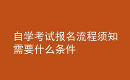 自學(xué)考試報(bào)名流程須知 需要什么條件 