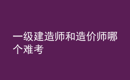 一級(jí)建造師和造價(jià)師哪個(gè)難考
