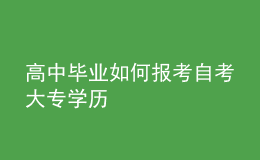 高中畢業(yè)如何報考自考大專學(xué)歷 