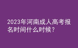 2023年河南成人高考報(bào)名時(shí)間什么時(shí)候？