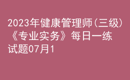 2023年健康管理師(三級)《專業(yè)實務》每日一練試題07月17日