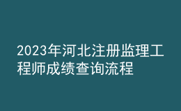 2023年河北注冊(cè)監(jiān)理工程師成績查詢流程