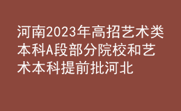 河南2023年高招藝術(shù)類本科A段部分院校和藝術(shù)本科提前批河北美術(shù)學(xué)院開始志愿征集