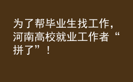 為了幫畢業(yè)生找工作，河南高校就業(yè)工作者“拼了”！