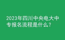 2023年四川中央電大中專報名流程是什么？
