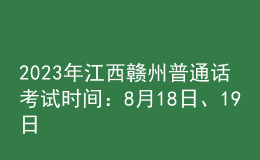 2023年江西贛州普通話考試時間：8月18日、19日