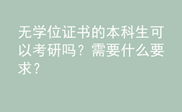 無學(xué)位證書的本科生可以考研嗎？需要什么要求？ 