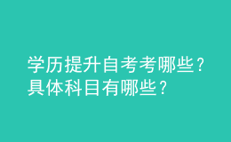 學(xué)歷提升自考考哪些？具體科目有哪些？ 