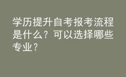 學(xué)歷提升自考報(bào)考流程是什么？可以選擇哪些專業(yè)？ 