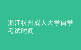 浙江杭州成人大學自學考試時間