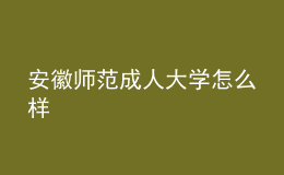 安徽師范成人大學(xué)怎么樣