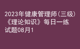 2023年健康管理師(三級(jí))《理論知識(shí)》每日一練試題08月16日