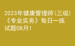 2023年健康管理師(三級)《專業(yè)實務(wù)》每日一練試題08月19日