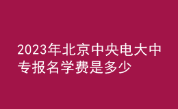 2023年北京中央電大中專報名學(xué)費是多少？