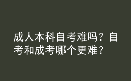 成人本科自考難嗎？自考和成考哪個(gè)更難？ 
