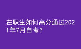在職生如何高分通過2021年7月自考？