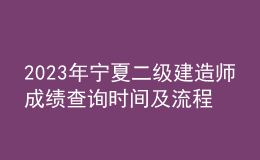 2023年寧夏二級建造師成績查詢時間及流程
