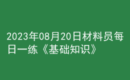 2023年08月20日材料員每日一練《基礎知識》