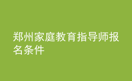 鄭州家庭教育指導(dǎo)師報(bào)名條件