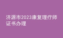 濟(jì)源市2023康復(fù)理療師證書(shū)辦理