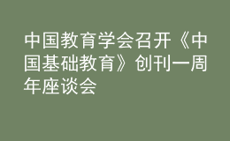 中國教育學(xué)會召開《中國基礎(chǔ)教育》創(chuàng)刊一周年座談會