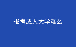 報考成人大學難么