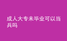 成人大專未畢業(yè)可以當兵嗎