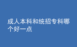 成人本科和統(tǒng)招?？颇膫€(gè)好一點(diǎn)