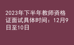 2023年下半年教師資格證面試具體時間：12月9日至10日
