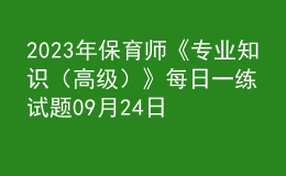 2023年保育師《專業(yè)知識(shí)（高級(jí)）》每日一練試題09月24日
