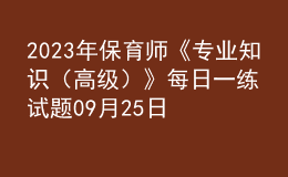 2023年保育師《專業(yè)知識(shí)（高級(jí)）》每日一練試題09月25日