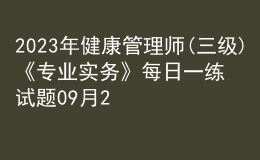 2023年健康管理師(三級)《專業(yè)實務(wù)》每日一練試題09月25日