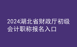 2024湖北省財(cái)政廳初級(jí)會(huì)計(jì)職稱報(bào)名入口