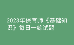 2023年保育師《基礎知識》每日一練試題10月09日