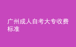 廣州成人自考大專收費(fèi)標(biāo)準(zhǔn) 
