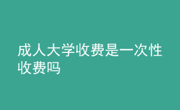 成人大學(xué)收費(fèi)是一次性收費(fèi)嗎