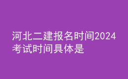 河北二建報(bào)名時(shí)間2024考試時(shí)間 具體是幾月幾號