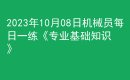 2023年10月08日機械員每日一練《專業(yè)基礎知識》