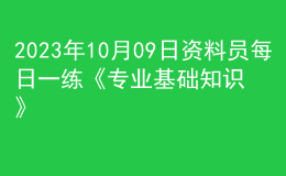 2023年10月09日資料員每日一練《專業(yè)基礎(chǔ)知識》
